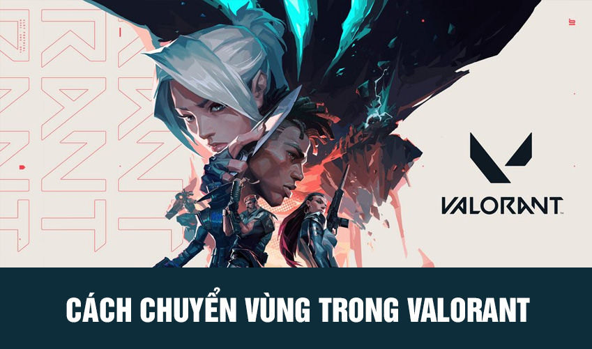 cách chuyển vùng trong valorant