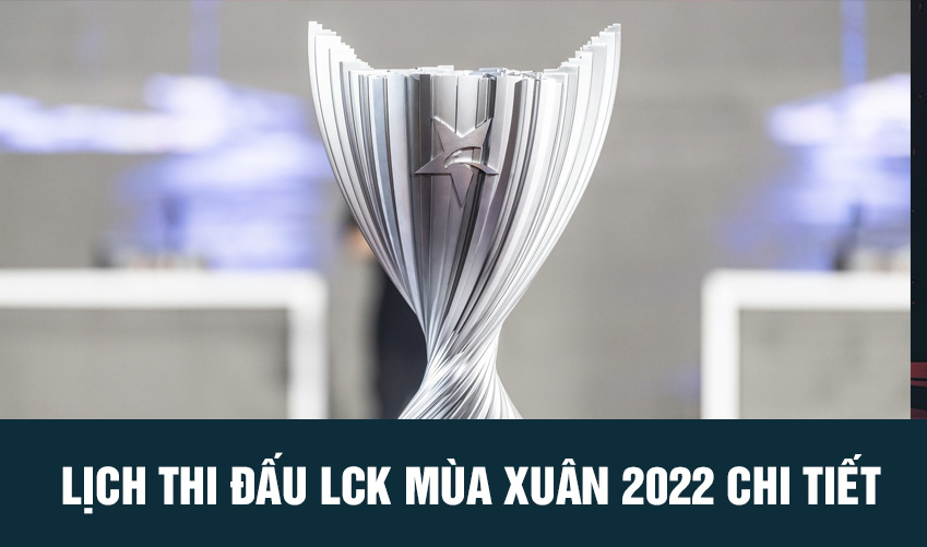 lịch thi đấu lck mùa xuân 2022